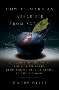 How to Make an Apple Pie from Scratch: In Search of the Recipe for Our Universe