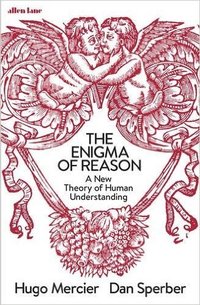 The Enigma of Reason: A New Theory of Human Understanding (ALLEN LANE 2017)