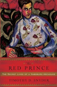 The Red Prince: The Fall of a Dynasty and the Rise of Modern Europe (Basic Books 2008)