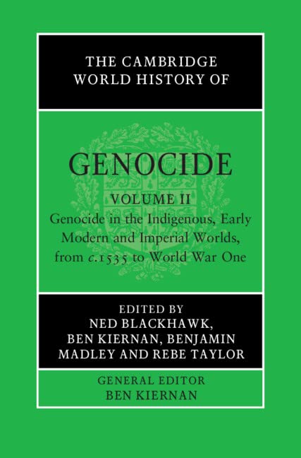The Cambridge World History of Genocide: Volume 2, Genocide in the Indigenous, Early Modern and Imperial Worlds, from c.1535 to World War One