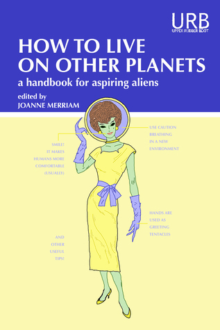 How to Live on Other Planets: A Handbook for Aspiring Aliens