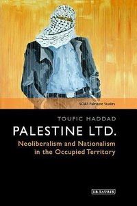 Palestine Ltd.: Neoliberalism and Nationalism in the Occupied Territory