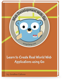 Web Development with Go: Learn to Create Real World Web Applications using Go