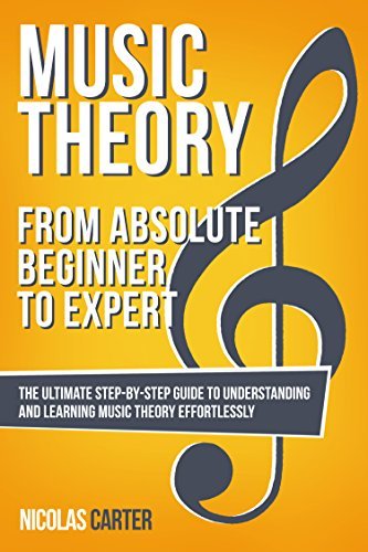 Music Theory: From Beginner to Expert - The Ultimate Step-By-Step Guide to Understanding and Learning Music Theory Effortlessly