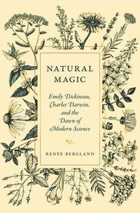 Natural Magic: Emily Dickinson, Charles Darwin, and the Dawn of Modern Science