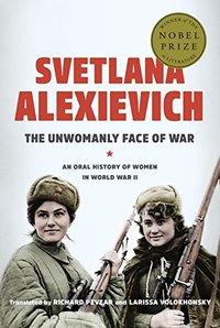 The Unwomanly Face of War: An Oral History of Women in World War II (Random House 2017)