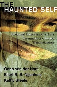 The Haunted Self: Structural Dissociation and the Treatment of Chronic Traumatization (W. W. Norton & Company 2006)