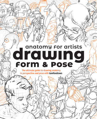 Anatomy for Artists: Drawing Form & Pose: The ultimate guide to drawing anatomy in perspective and pose with tomfoxdraws