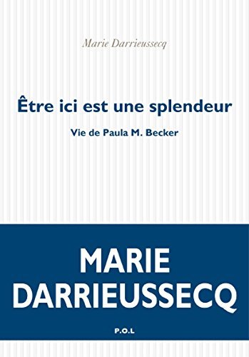 Être ici est une splendeur. Vie de Paula M. Becker