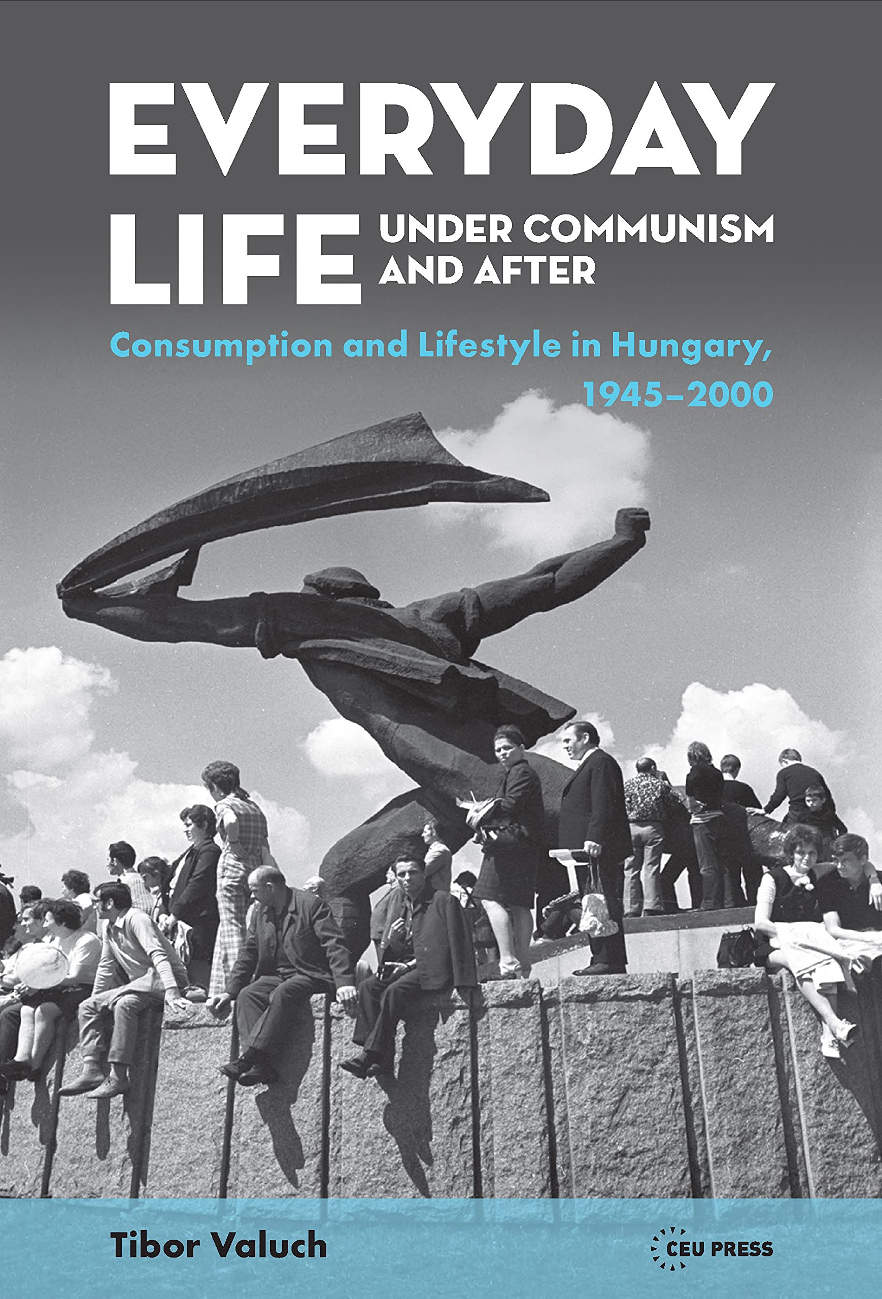 Everyday Life under Communism and After: Lifestyle and Consumption in Hungary, 1945–2000