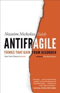 Antifragile: Things That Gain From Disorder (Random House 2012)