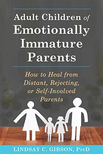 Adult Children of Emotionally Immature Parents: How to Heal from Distant, Rejecting, or Self-Involved Parents