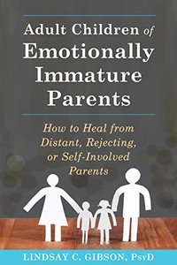 Adult Children of Emotionally Immature Parents: How to Heal from Distant, Rejecting, or Self-Involved Parents (New Harbinger Publications 2015)