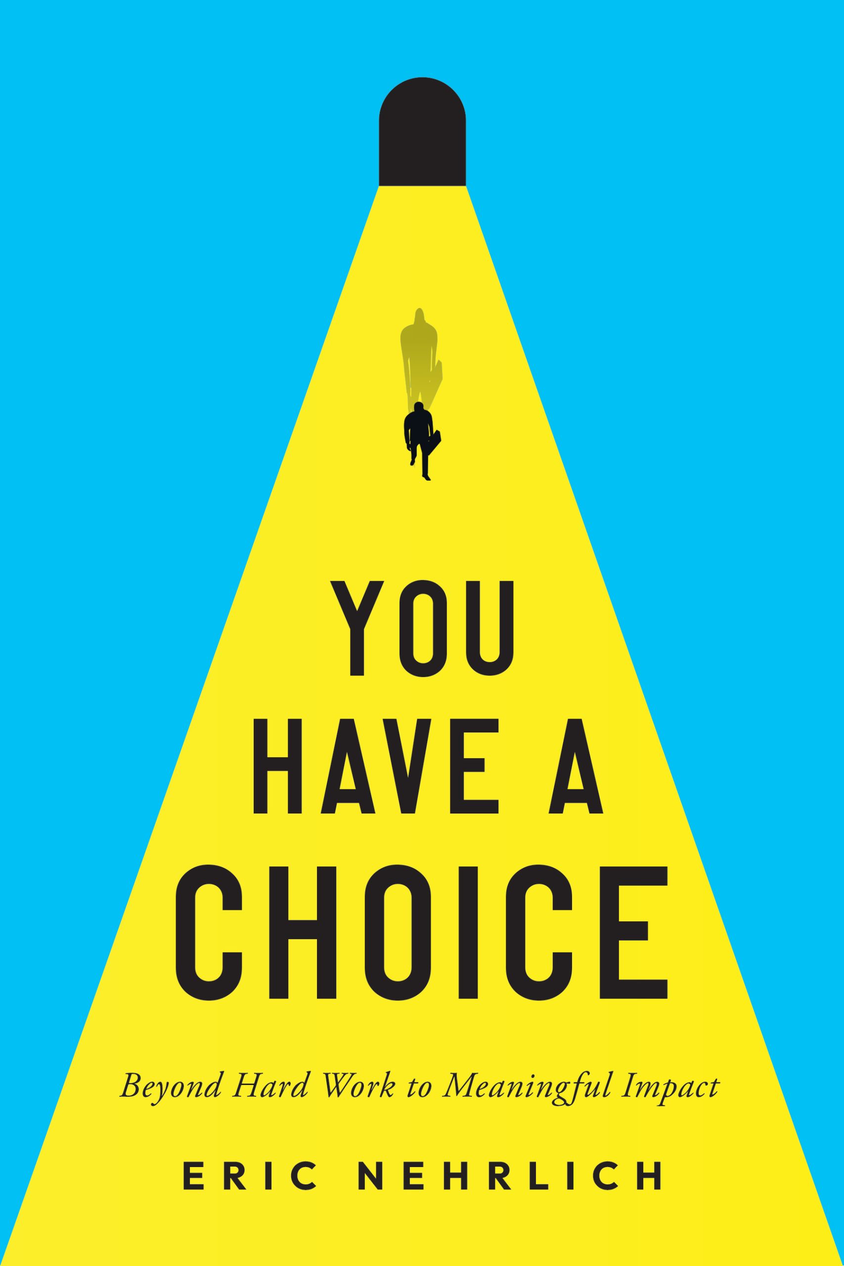 You Have A Choice: Beyond Hard Work to Meaningful Impact