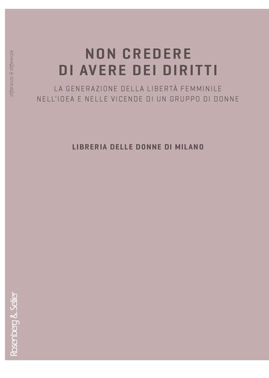 Non credere di avere dei diritti: La generazione della liberta femminile nell'idea e nelle vicende di un gruppo di donne