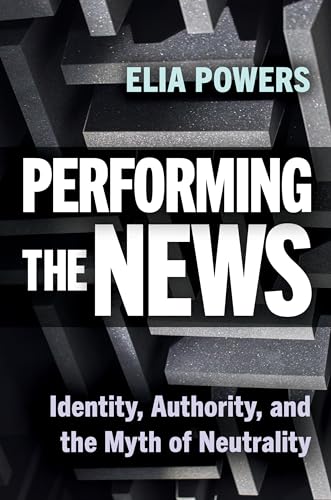 Performing the News: Identity, Authority, and the Myth of Neutrality
