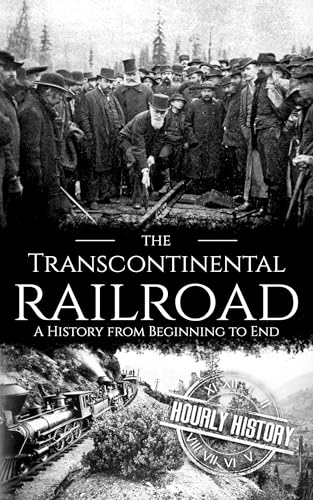 The Transcontinental Railroad: A History from Beginning to End