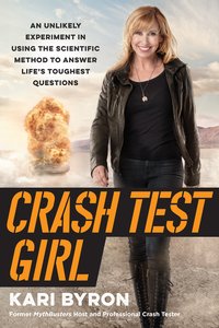 Crash Test Girl: An Unlikely Experiment in Using the Scientific Method to Answer Life’s Toughest Questions