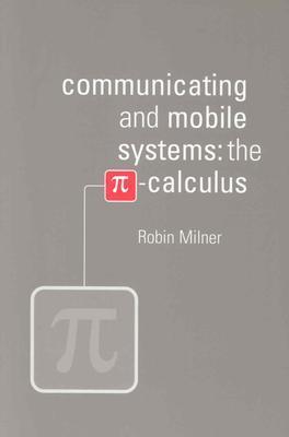 Communicating and Mobile Systems: The Pi-Calculus