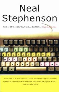 In the Beginning...Was the Command Line (William Morrow Paperbacks 1999)