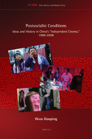 Postsocialist Conditions: Ideas and History in China’s “Independent Cinema,” 1988-2008