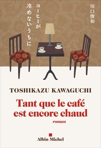 Tant que le café est encore chaud (Éditions Albin Michel 2021)