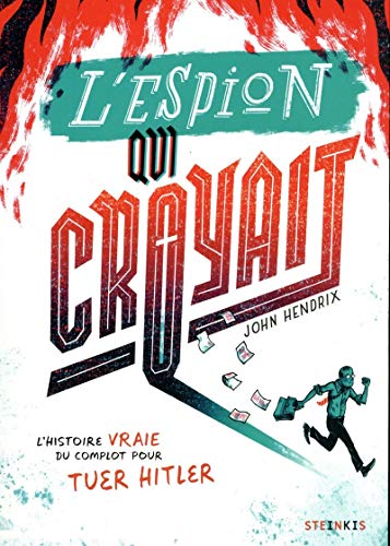 L'Espion qui croyait : l'histoire vraie du complot pour tuer Hitler