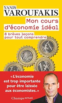 Mon cours d’économie idéal ; 8 brèves leçons pour tout comprendre (Flammarion 2016)