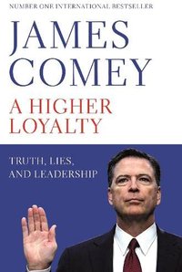 A Higher Loyalty: Truth, Lies, and Leadership (Pan Macmillan 2018)