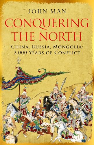 Conquering the North: China, Russia, Mongolia: 2,000 Years of Conflict