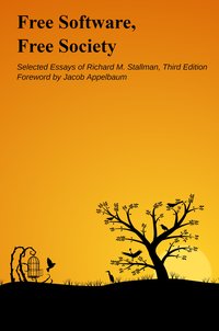 Free Software, Free Society: Selected Essays (Free Software Foundation 2015)