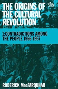 The Origins of the Cultural Revolution, I: Contradictions Among the People, 1956-1957