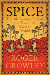 Spice: The 16th-Century Contest that Shaped the Modern World (Yale University Press 2024)