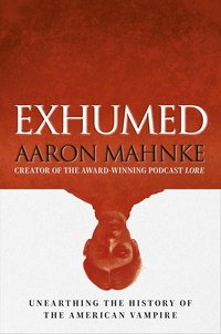 Exhumed: Unearthing the History of the American Vampire