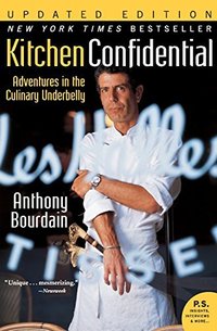 Kitchen Confidential: Adventures in the Culinary Underbelly (Ecco/Harper Perennial 2007)