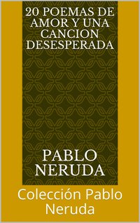 20 Poemas De Amor Y Una Cancion Desesperada: Colección Pablo Neruda (2020)