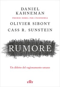 Rumore: Un difetto del ragionamento umano (Utet 2021)