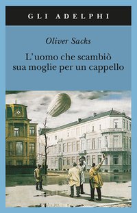 L'uomo che scambiò sua moglie per un cappello (Adelphi 2021)