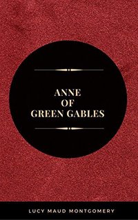 Anne Of Green Gables: by L. M. Montgomery (Independently Published 2023)