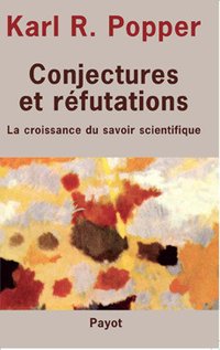 Conjectures et réfutations. La croissance du savoir scientifique (Payot 2006)