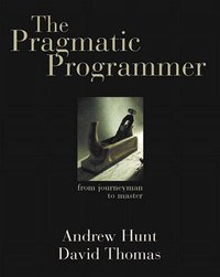 The Pragmatic Programmer: From Journeyman to Master (Addison-Wesley Professional 1999)
