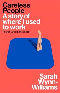 Careless People: A Story of Where I Used to Work (Macmillan 2025)