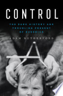 Control: The Dark History and Troubling Present of Eugenics