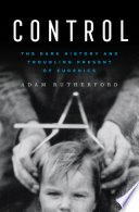 Control: The Dark History and Troubling Present of Eugenics