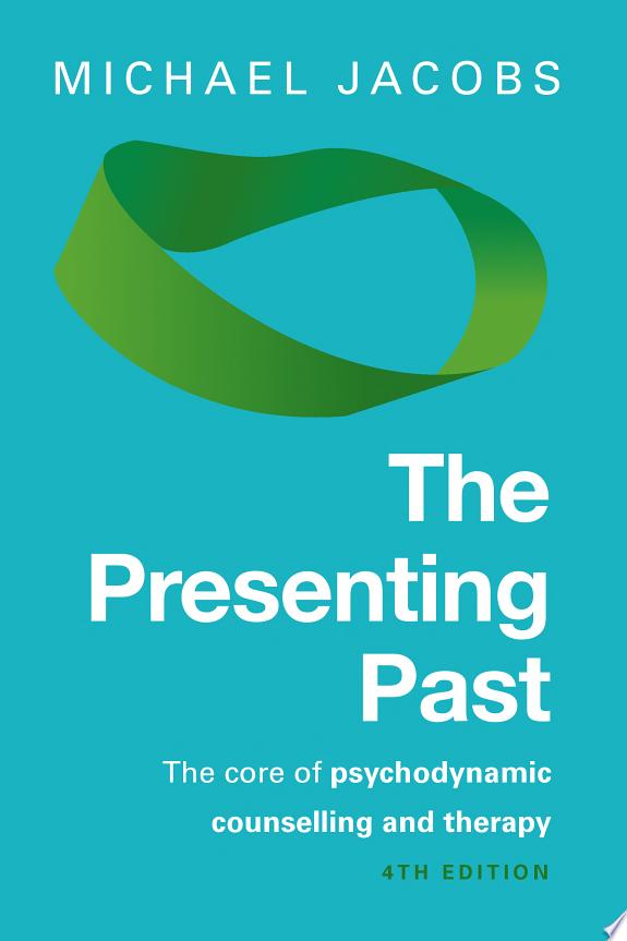 The Presenting Past: The Core Of Psychodynamic Counselling And Therapy