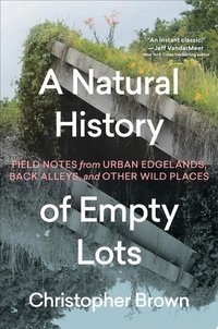 A Natural History of Empty Lots (Timber Press 2024)