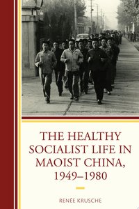 The Healthy Socialist Life in Maoist China, 1949–1980