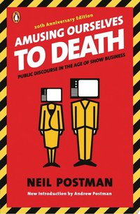 Amusing Ourselves to Death (Penguin 2005)