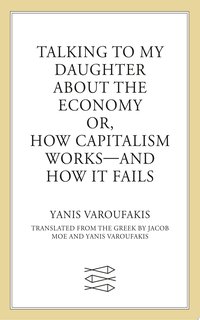 Talking to My Daughter About the Economy (Farrar, Straus and Giroux 2018)