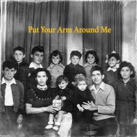 Put Your Arm Around Me